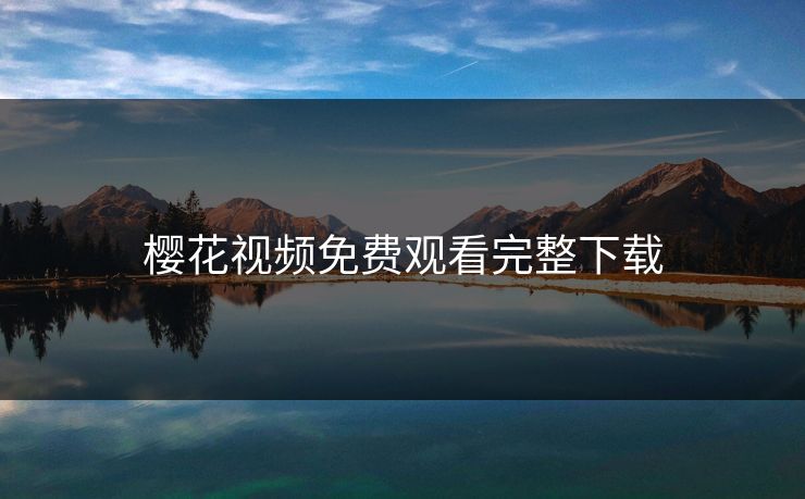 樱花视频免费观看完整下载