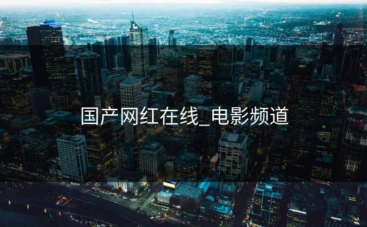 国产网红在线_电影频道